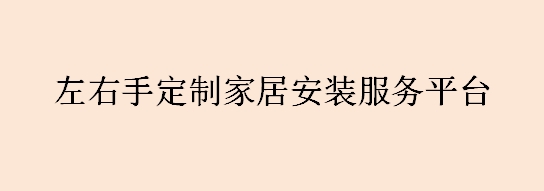 左右手定制家居安裝服務平臺